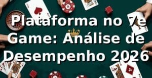 📊 Plataforma no 7e Game: Análise de Desempenho 2026